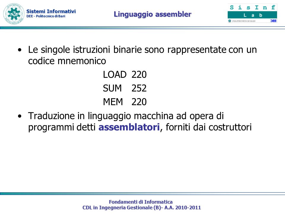 Linguaggio assembler Le singole istruzioni binarie sono rappresentate con un codice mnemonico. LOAD 220.