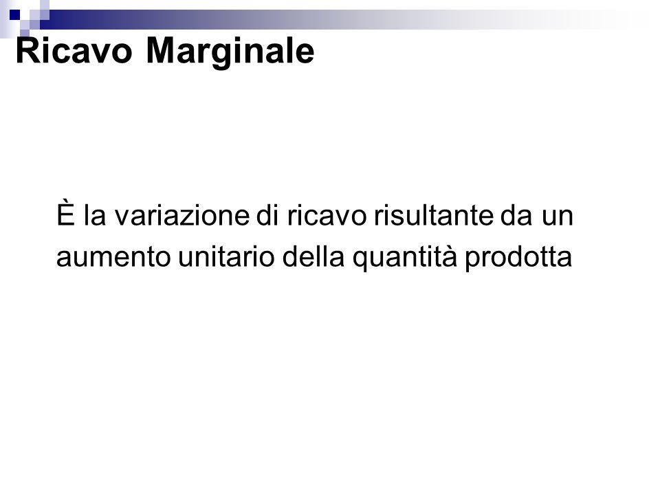 Ricavo Marginale È la variazione di ricavo risultante da un aumento unitario della quantità prodotta.