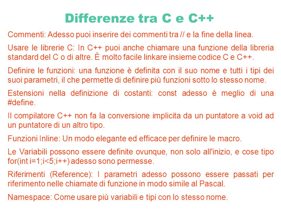 Differenze tra C e C++ Commenti: Adesso puoi inserire dei commenti tra // e la fine della linea.