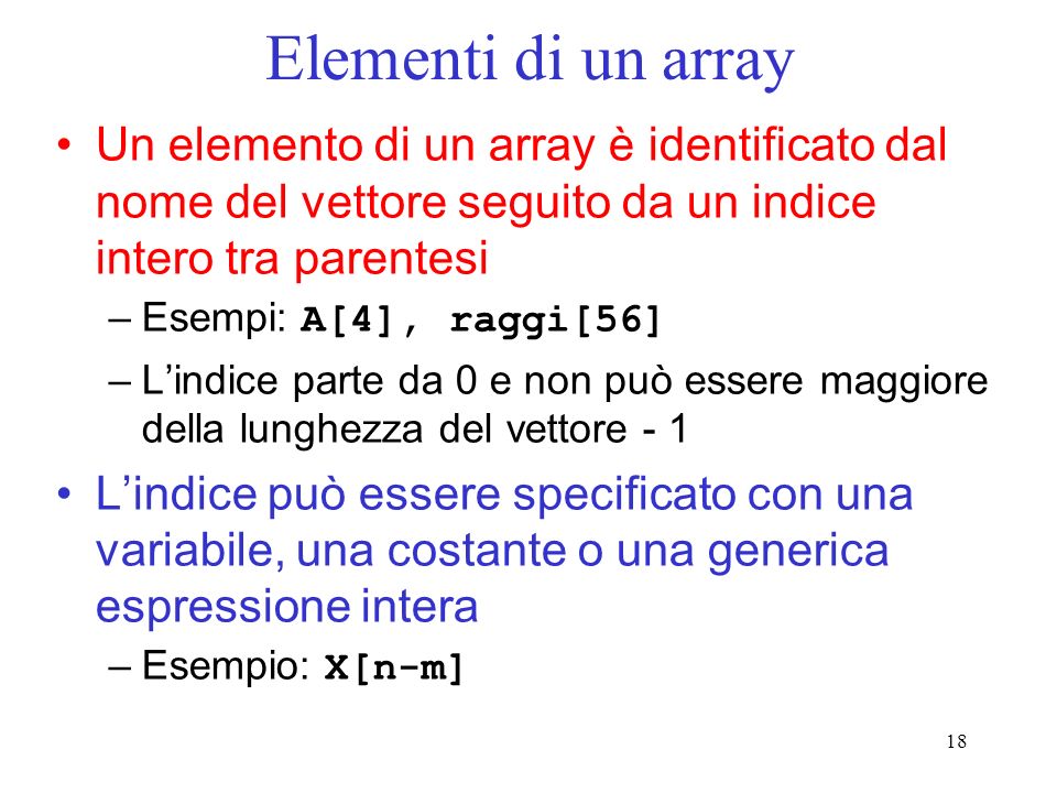Elementi di un array Un elemento di un array è identificato dal nome del vettore seguito da un indice intero tra parentesi.