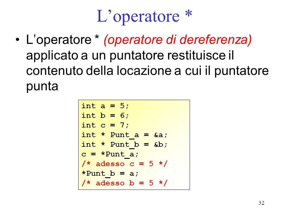 L’operatore * L’operatore * (operatore di dereferenza) applicato a un puntatore restituisce il contenuto della locazione a cui il puntatore punta.