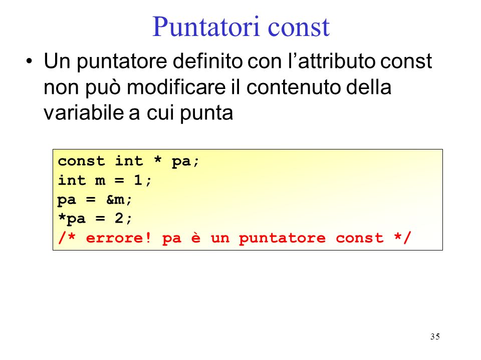 Puntatori const Un puntatore definito con l’attributo const non può modificare il contenuto della variabile a cui punta.
