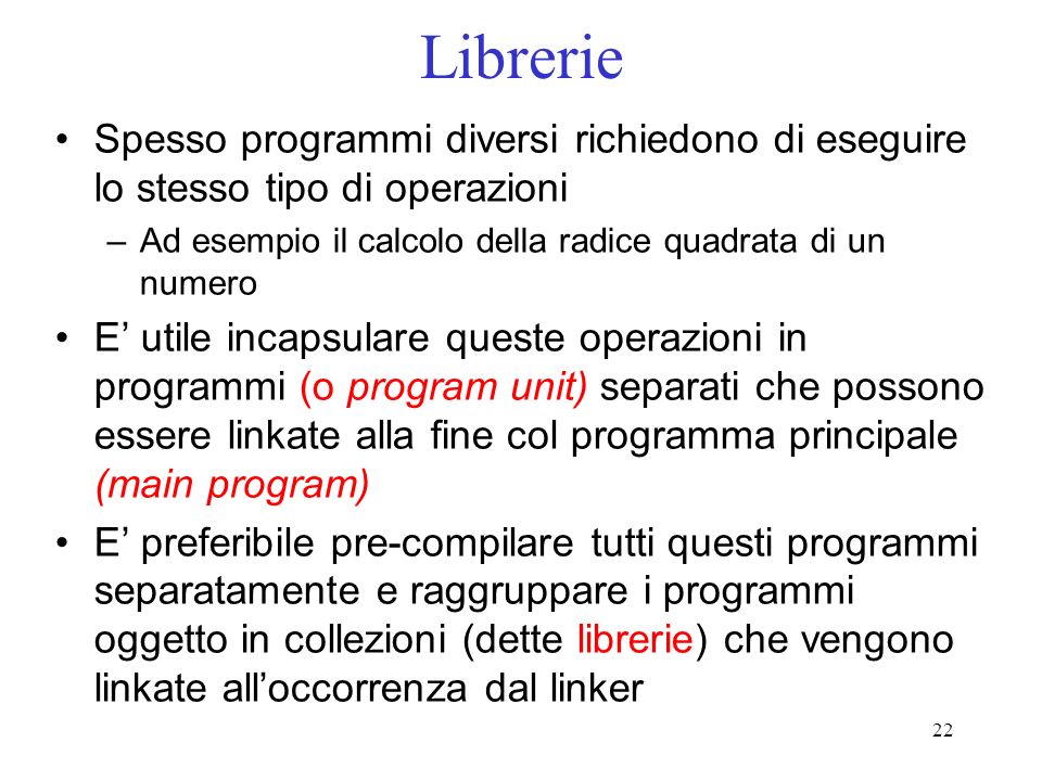 Librerie Spesso programmi diversi richiedono di eseguire lo stesso tipo di operazioni. Ad esempio il calcolo della radice quadrata di un numero.