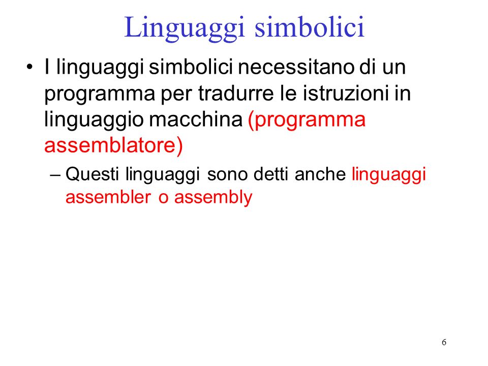 Linguaggi simbolici I linguaggi simbolici necessitano di un programma per tradurre le istruzioni in linguaggio macchina (programma assemblatore)