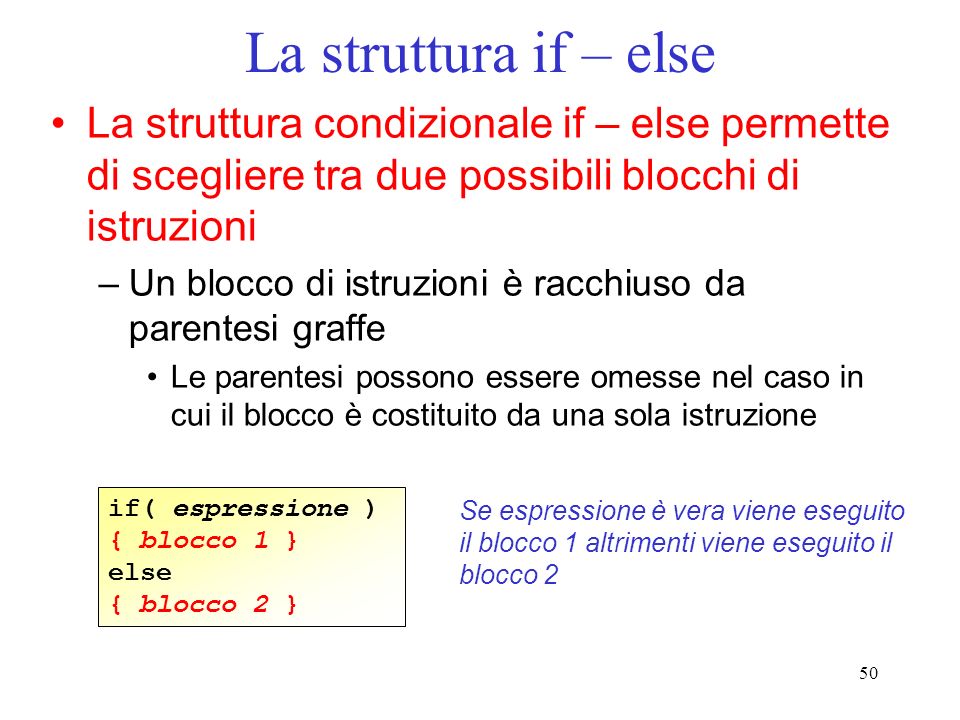 La struttura if – else La struttura condizionale if – else permette di scegliere tra due possibili blocchi di istruzioni.