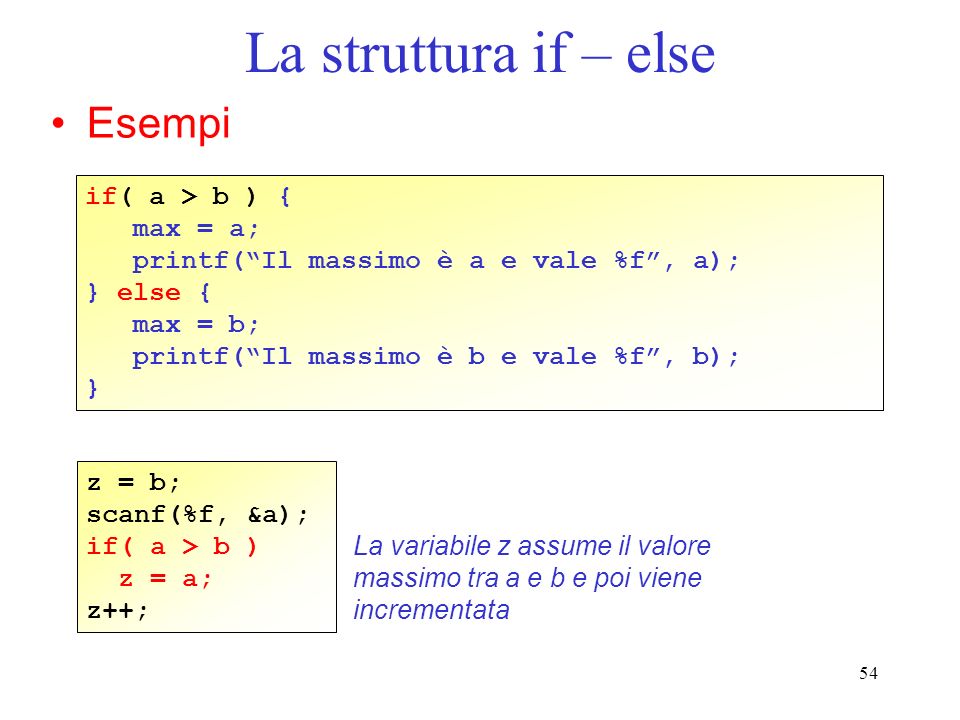 La struttura if – else Esempi if( a > b ) { max = a;