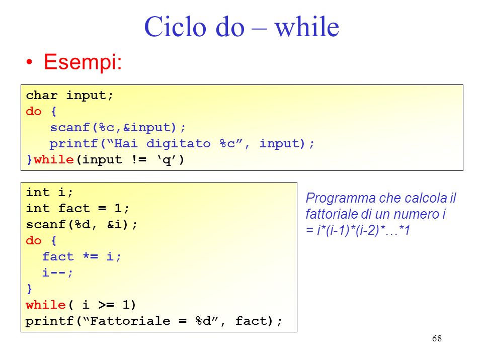Ciclo do – while Esempi: char input; do { scanf(%c,&input);