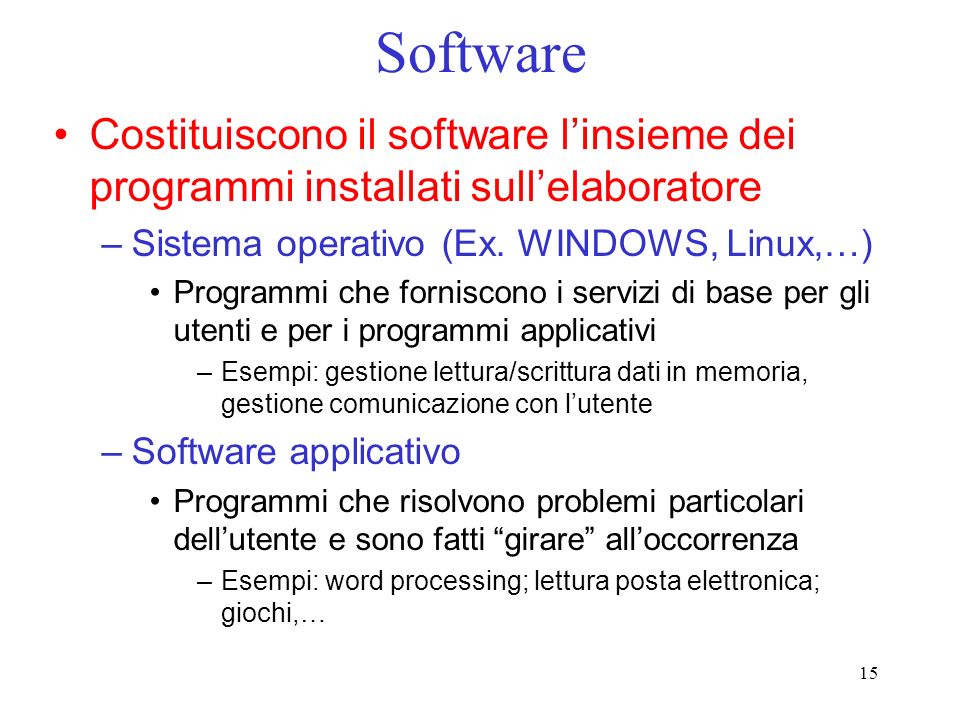 Software Costituiscono il software l’insieme dei programmi installati sull’elaboratore. Sistema operativo (Ex. WINDOWS, Linux,…)