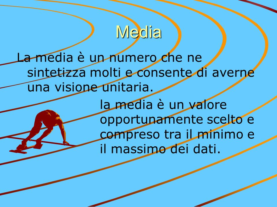Media La media è un numero che ne sintetizza molti e consente di averne una visione unitaria.