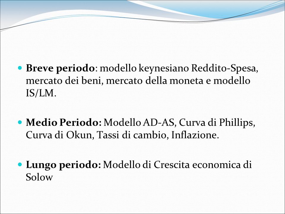Breve periodo: modello keynesiano Reddito-Spesa, mercato dei beni, mercato della moneta e modello IS/LM.