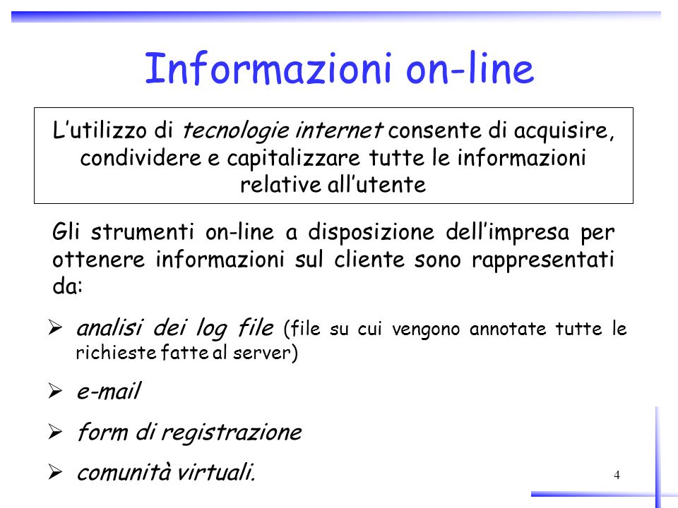 Informazioni on-line L’utilizzo di tecnologie internet consente di acquisire, condividere e capitalizzare tutte le informazioni relative all’utente.