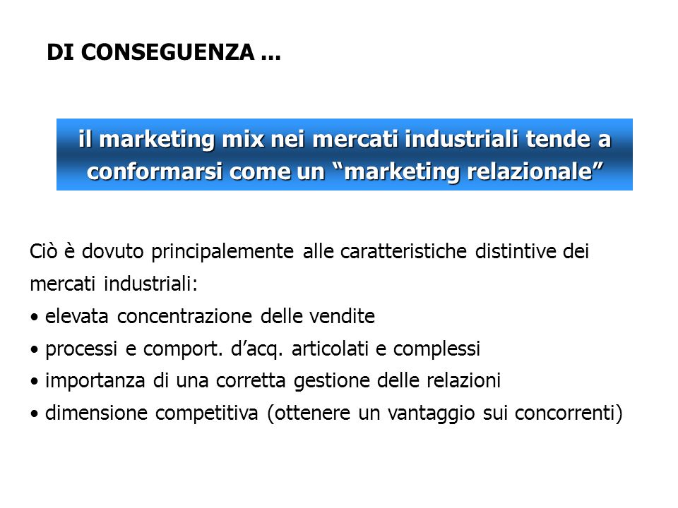 DI CONSEGUENZA ... il marketing mix nei mercati industriali tende a conformarsi come un marketing relazionale