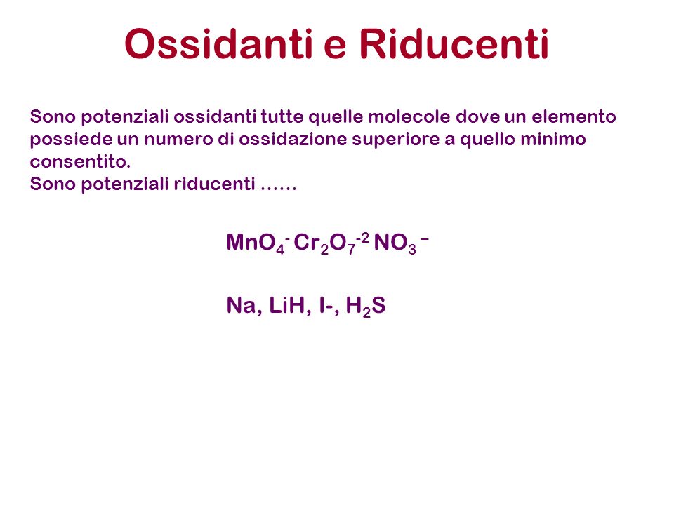 Ossidanti e Riducenti MnO4- Cr2O7-2 NO3 – Na, LiH, I-, H2S