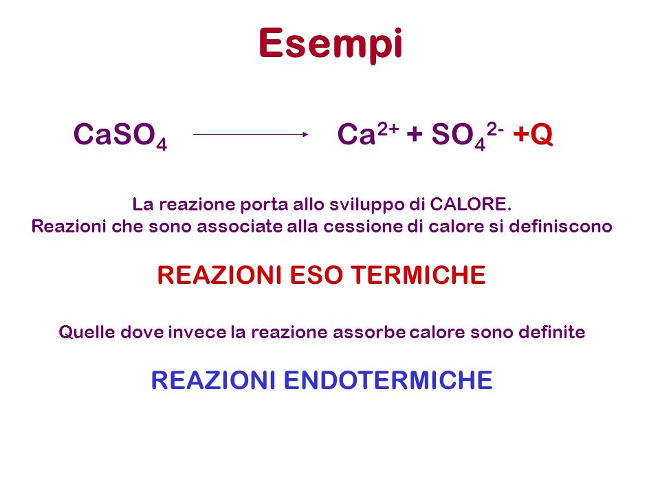 Esempi CaSO4 Ca2+ + SO42- +Q REAZIONI ESO TERMICHE