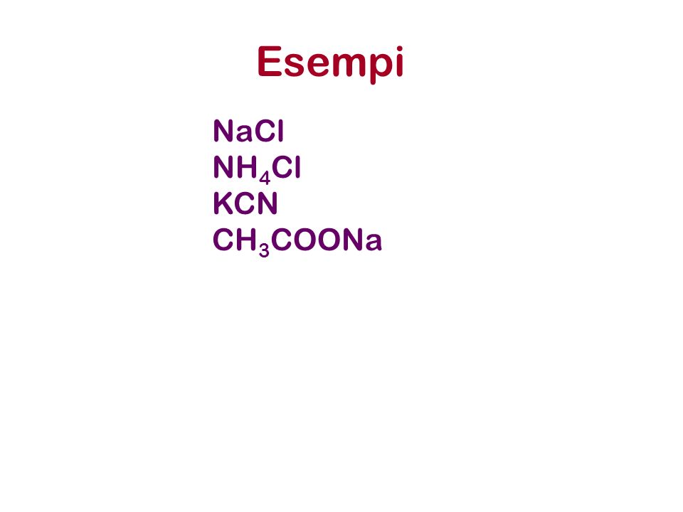 Esempi NaCl NH4Cl KCN CH3COONa