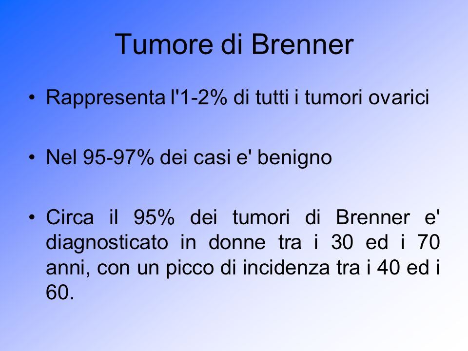 Tumore di Brenner Rappresenta l 1-2% di tutti i tumori ovarici