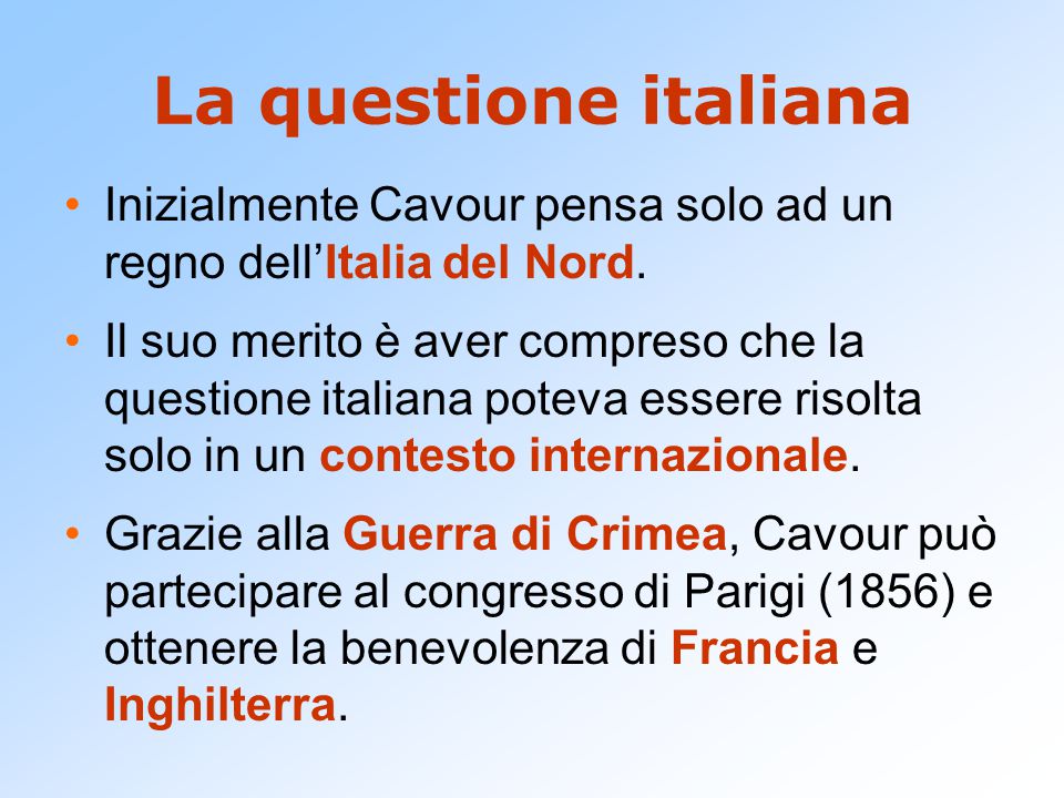 La questione italiana Inizialmente Cavour pensa solo ad un regno dell’Italia del Nord.