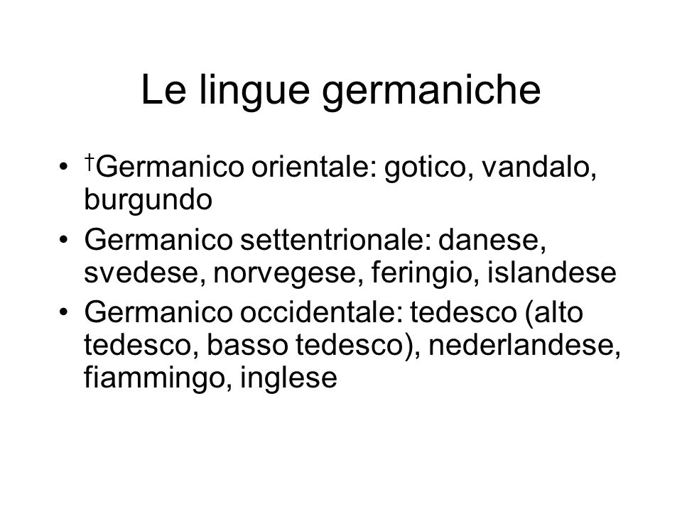Le lingue germaniche †Germanico orientale: gotico, vandalo, burgundo
