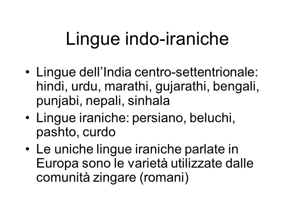 Lingue indo-iraniche Lingue dell’India centro-settentrionale: hindi, urdu, marathi, gujarathi, bengali, punjabi, nepali, sinhala.