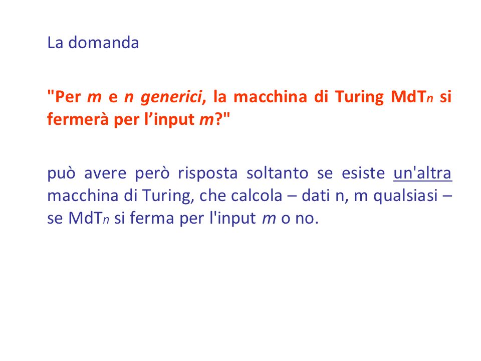 La domanda Per m e n generici, la macchina di Turing MdTn si fermerà per l’input m