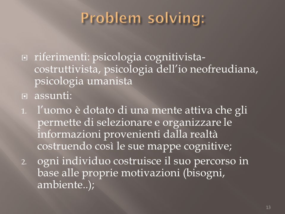 Problem solving: riferimenti: psicologia cognitivista-costruttivista, psicologia dell’io neofreudiana, psicologia umanista.