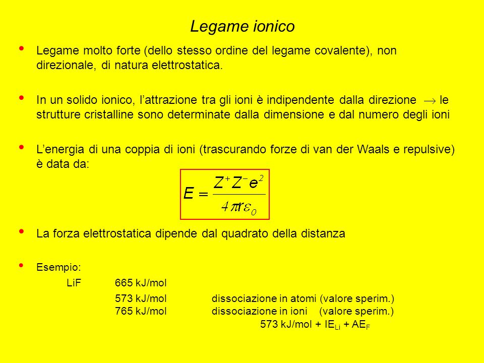 Legame ionico Legame molto forte (dello stesso ordine del legame covalente), non direzionale, di natura elettrostatica.