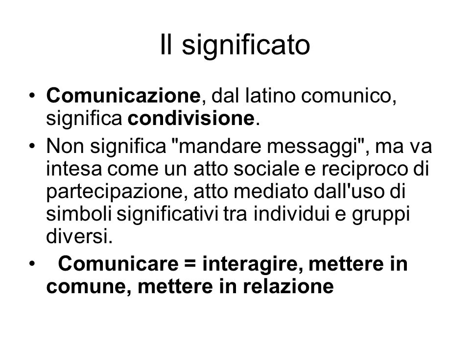 Il significato Comunicazione, dal latino comunico, significa condivisione.