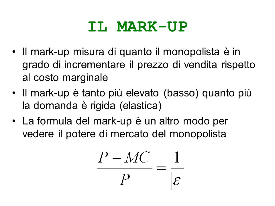 IL MARK-UP Il mark-up misura di quanto il monopolista è in grado di incrementare il prezzo di vendita rispetto al costo marginale.