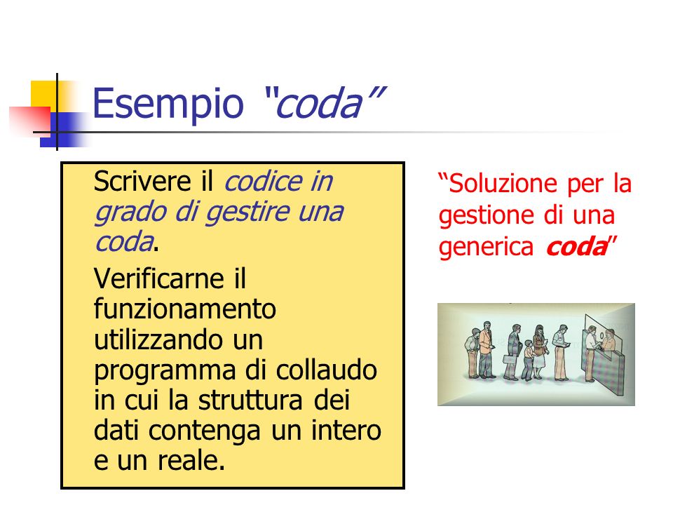 Esempio coda Scrivere il codice in grado di gestire una coda.