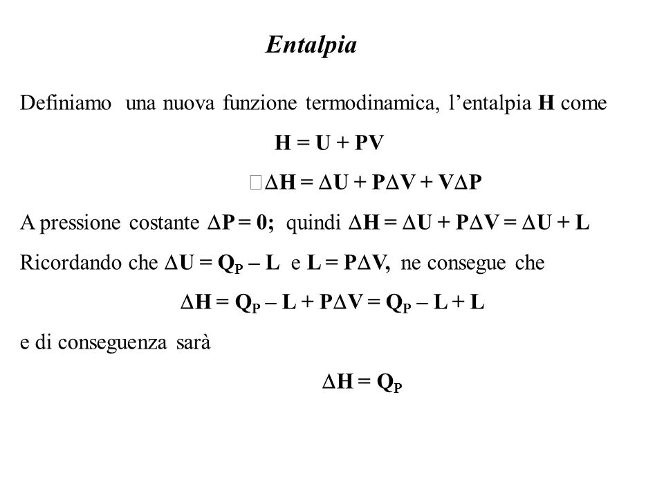 Entalpia Definiamo una nuova funzione termodinamica, l’entalpia H come