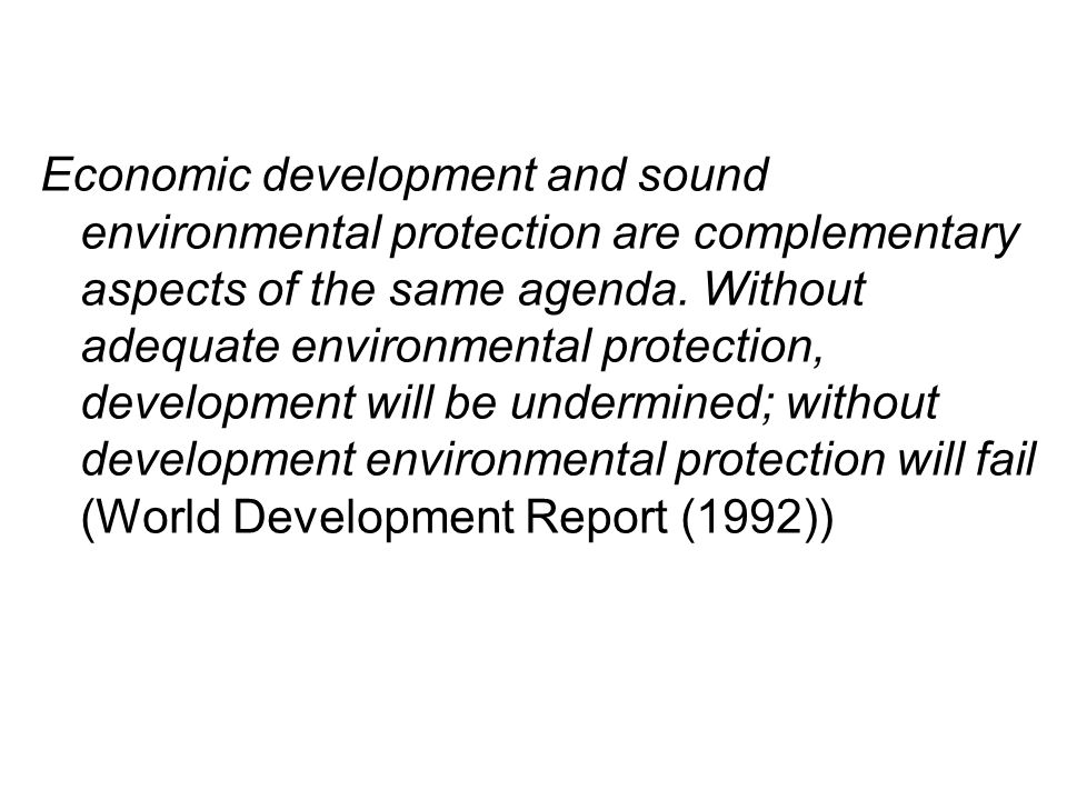 Economic development and sound environmental protection are complementary aspects of the same agenda.