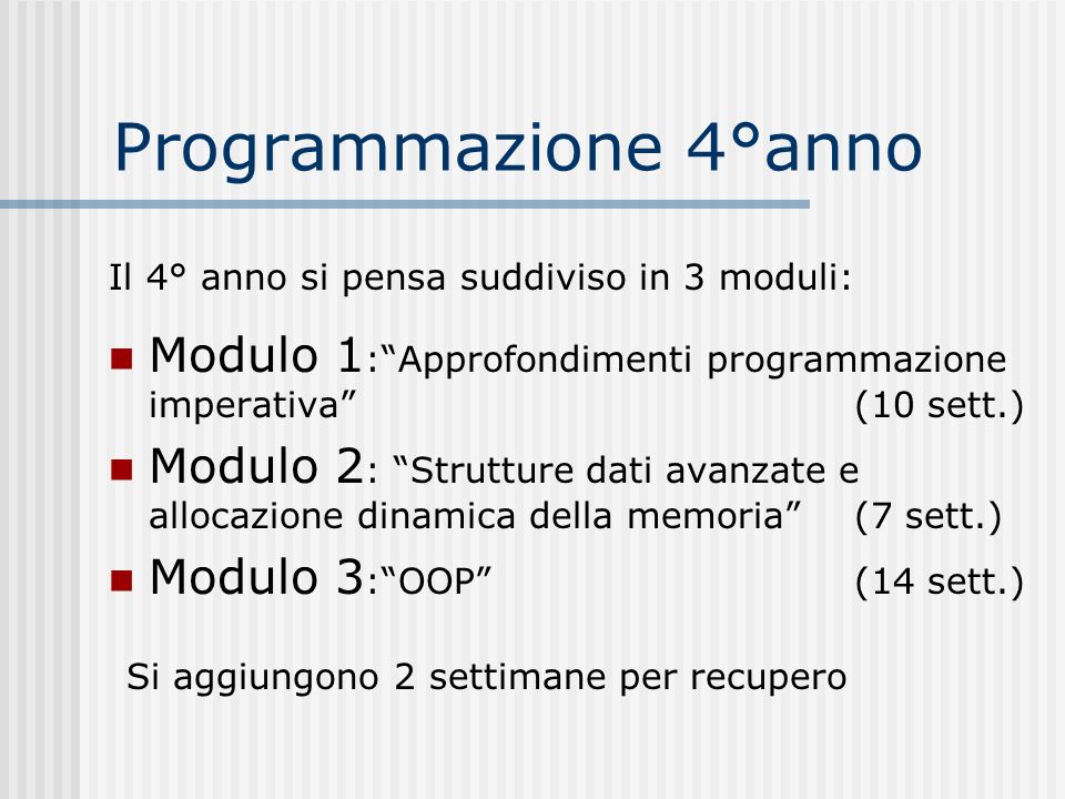 Programmazione 4°anno Il 4° anno si pensa suddiviso in 3 moduli: Modulo 1: Approfondimenti programmazione imperativa (10 sett.)