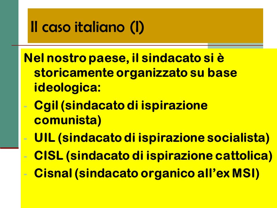 Il caso italiano (I) Nel nostro paese, il sindacato si è storicamente organizzato su base ideologica: