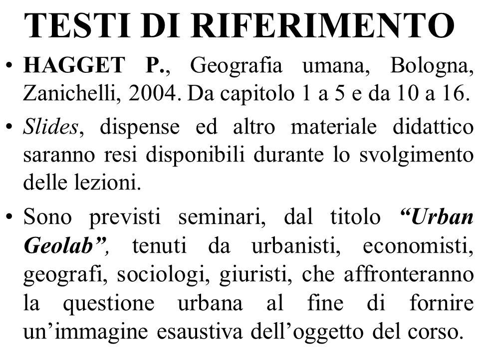 TESTI DI RIFERIMENTO HAGGET P., Geografia umana, Bologna, Zanichelli, Da capitolo 1 a 5 e da 10 a 16.