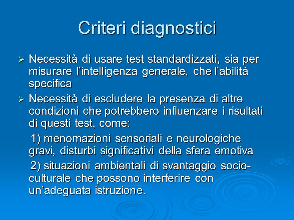 Criteri diagnostici Necessità di usare test standardizzati, sia per misurare l’intelligenza generale, che l’abilità specifica.