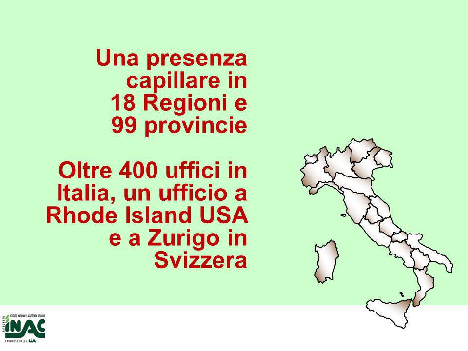 Una presenza capillare in 18 Regioni e 99 provincie Oltre 400 uffici in Italia, un ufficio a Rhode Island USA e a Zurigo in Svizzera