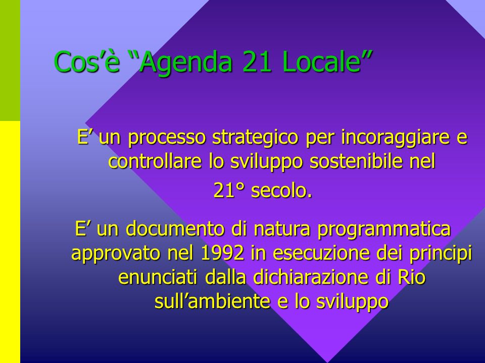 Cos’è Agenda 21 Locale E’ un processo strategico per incoraggiare e controllare lo sviluppo sostenibile nel.