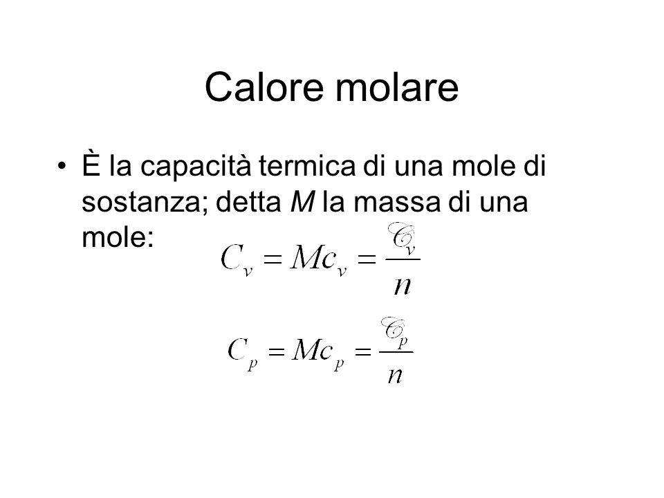 Calore molare È la capacità termica di una mole di sostanza; detta M la massa di una mole: