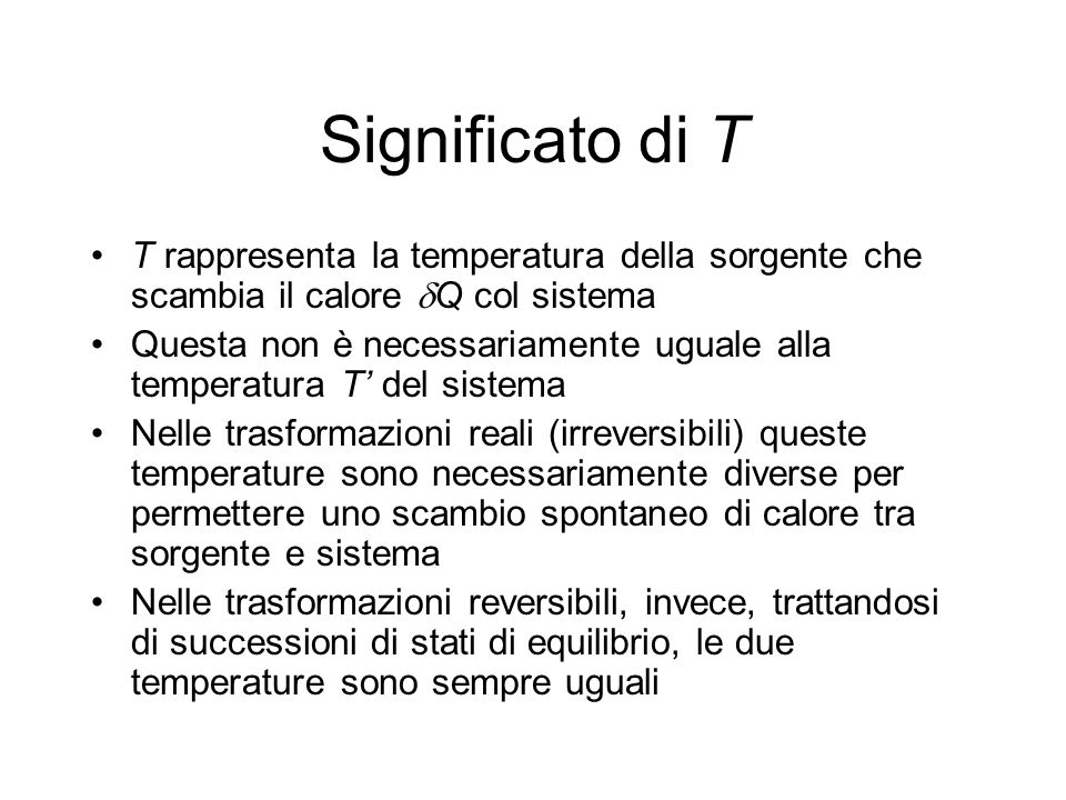 Significato di T T rappresenta la temperatura della sorgente che scambia il calore Q col sistema.
