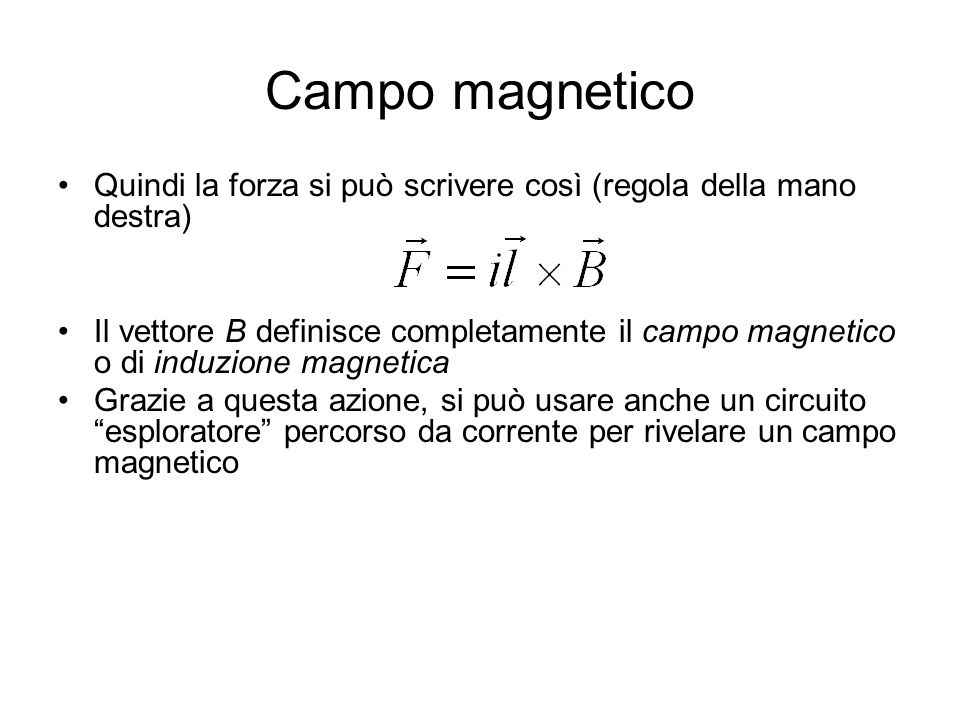 Campo magnetico Quindi la forza si può scrivere così (regola della mano destra)