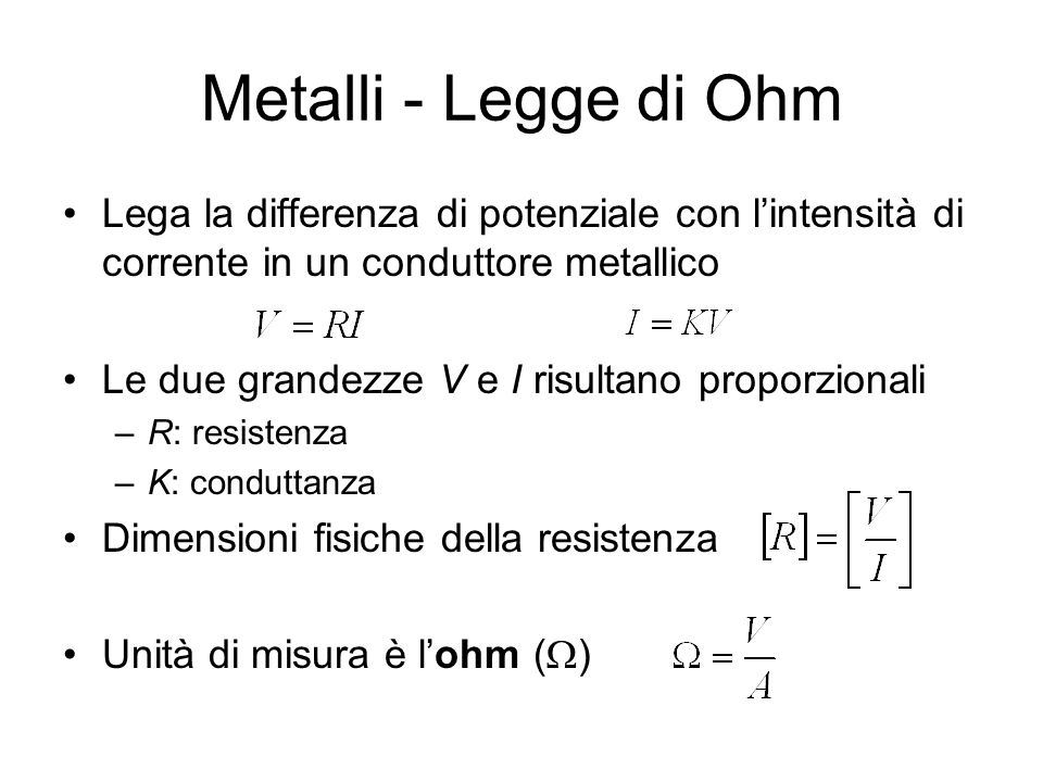 Metalli - Legge di Ohm Lega la differenza di potenziale con l’intensità di corrente in un conduttore metallico.