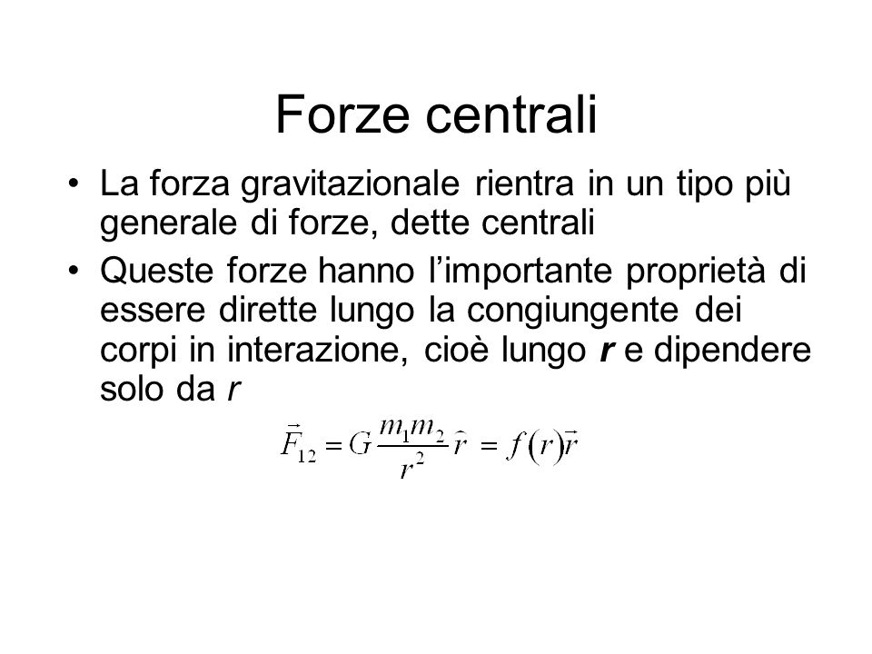 Forze centrali La forza gravitazionale rientra in un tipo più generale di forze, dette centrali.