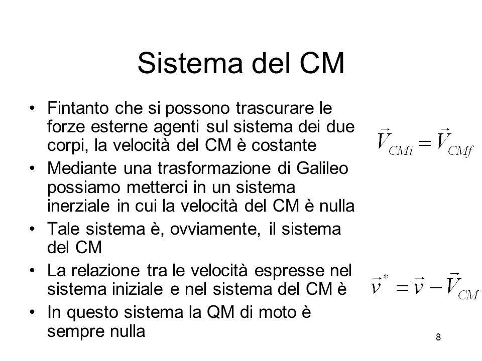 Sistema del CM Fintanto che si possono trascurare le forze esterne agenti sul sistema dei due corpi, la velocità del CM è costante.