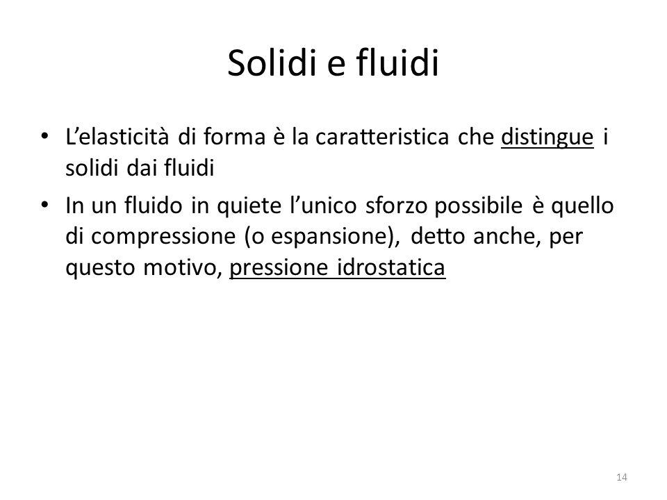 Solidi e fluidi L’elasticità di forma è la caratteristica che distingue i solidi dai fluidi.