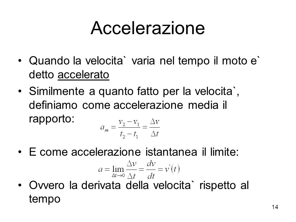 Accelerazione Quando la velocita` varia nel tempo il moto e` detto accelerato.