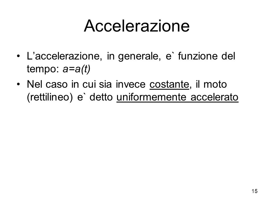 Accelerazione L’accelerazione, in generale, e` funzione del tempo: a=a(t)