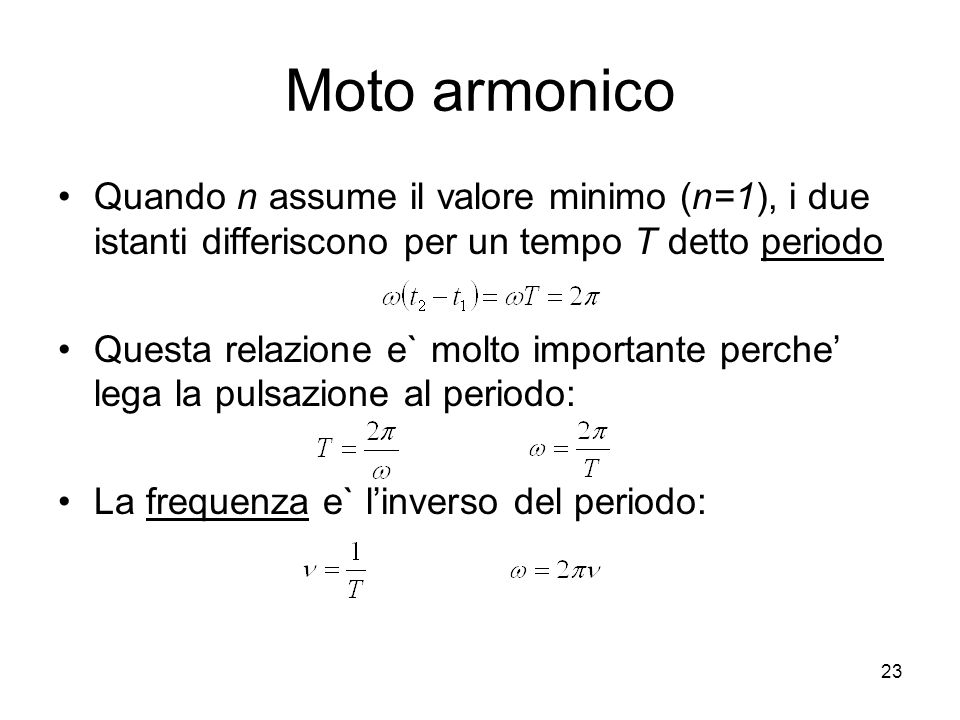 Moto armonico Quando n assume il valore minimo (n=1), i due istanti differiscono per un tempo T detto periodo.