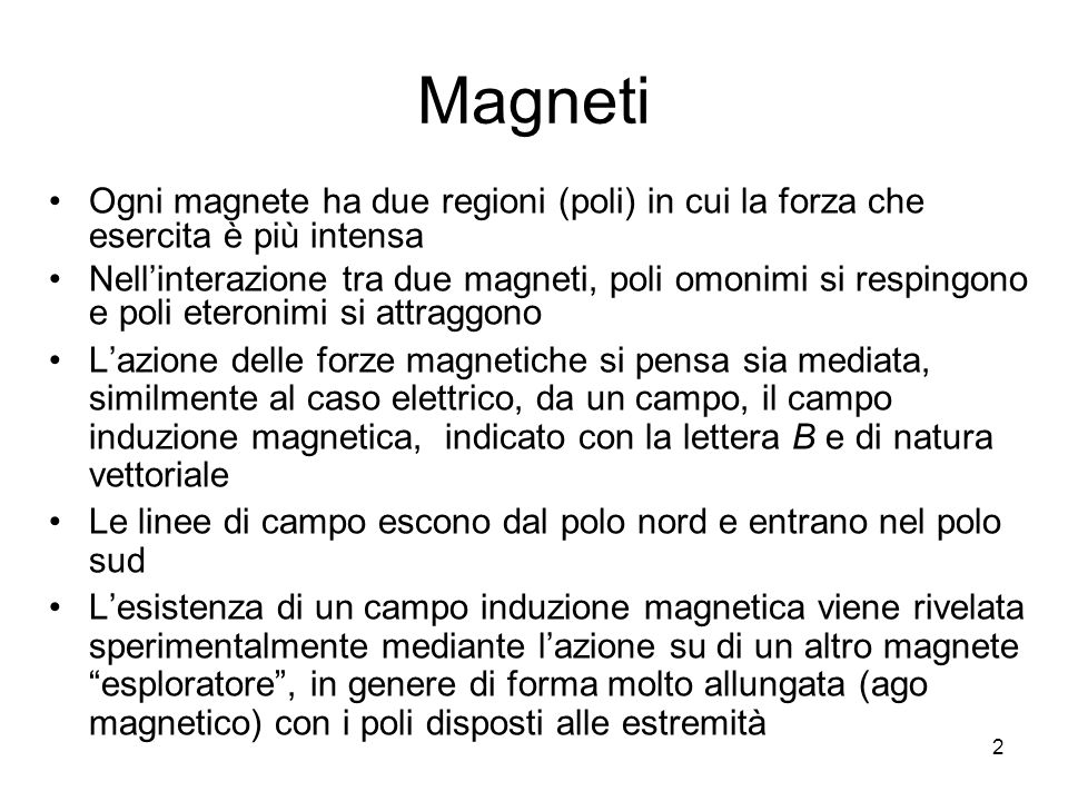 Magneti Ogni magnete ha due regioni (poli) in cui la forza che esercita è più intensa.