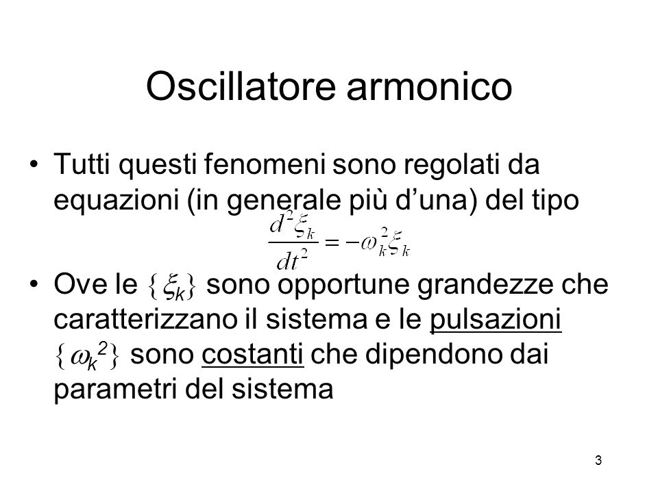 Oscillatore armonico Tutti questi fenomeni sono regolati da equazioni (in generale più d’una) del tipo.