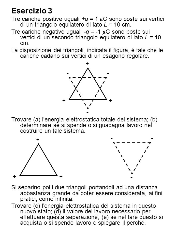 Esercizio 3 Tre cariche positive uguali +q = 1 mC sono poste sui vertici di un triangolo equilatero di lato L = 10 cm.